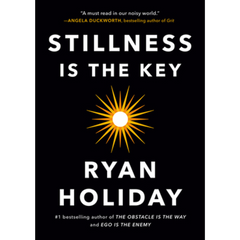 Stillness Is the Key by Ryan Holiday