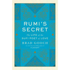 Rumi's Secret: The Life of the Sufi Poet of Love