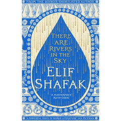 There Are Rivers in the Sky by Elif Shafak