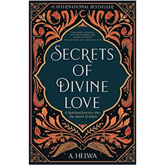 Secrets of Divine Love: A Spiritual Journey into the Heart of Islam