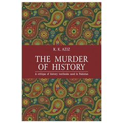 The Murder of History: A Critique of History Textbooks Used in Pakistan