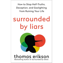 Surrounded by Liars: How to Stop Half-Truths, Deception, and Gaslighting from Ruining Your Life by Thomas Erikson