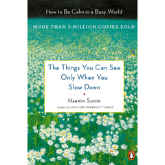 The Things You Can See Only When You Slow Down by Haemin Sunim
