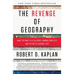 The Revenge Of Geography: What the Map Tells Us About Coming Conflicts and the Battle Against Fate by Robert D. Kaplan