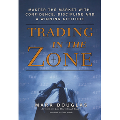 Trading in the Zone: Master the Market with Confidence, Discipline and a Winning Attitude by Mark Douglas