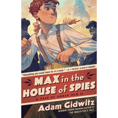 Max in the House of Spies: A Tale of World War II by Adam Gidwitz