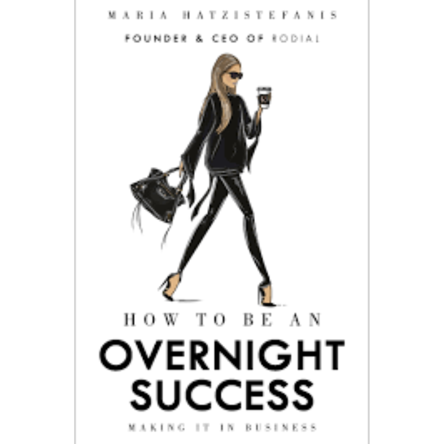 How to Be an Overnight Success by Maria Hatzistefanis