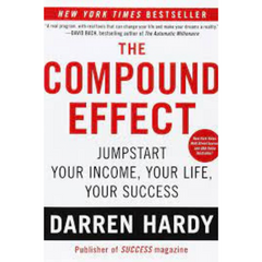 The Compound Effect: Jumpstart Your Income, Your Life, Your Success by Darren Hardy