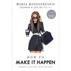 How to Make it Happen: Turning Failure into Success by Maria Hatzistefanis