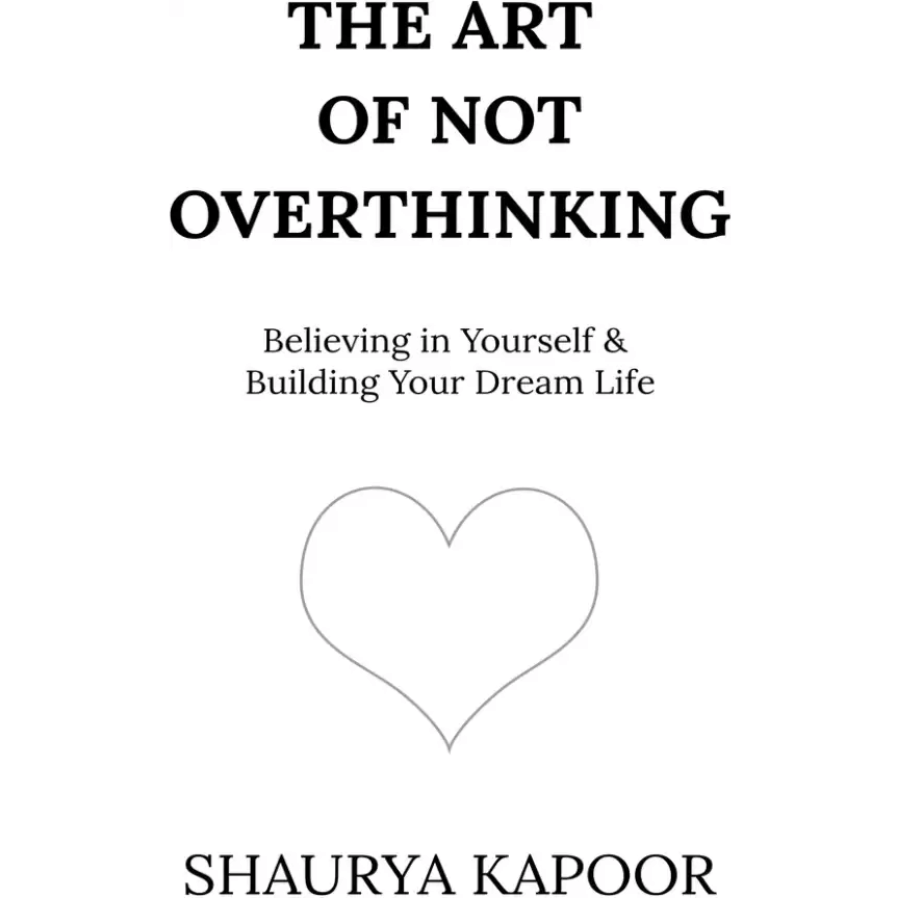 The Art of Not Overthinking by Shaurya Kapoor