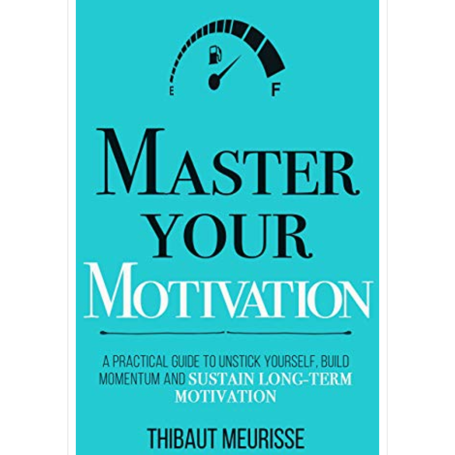 Master Your Motivation by Thibaut Meurisse