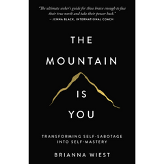 The Mountain Is You: Transforming Self-Sabotage Into Self-Mastery by Brianna Wie