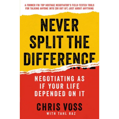 Never Split the Difference: Negotiating as if Your Life Depended on It by Chris Voss , Tahl Raz