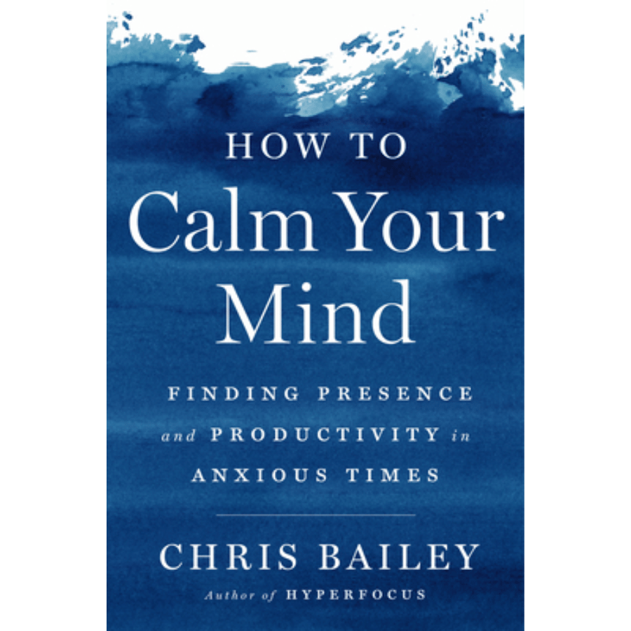 How to Calm Your Mind by Chris Bailey