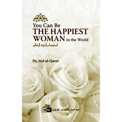 You Can Be The Happiest Woman In The World by A'id al-Qarni