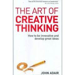 The Art of Creative Thinking by John Adair