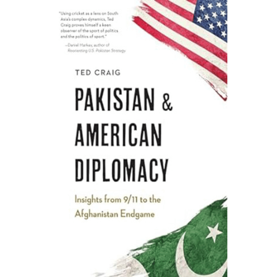 Pakistan and American Diplomacy: Insights from 9/11 to the Afghanistan Endgame by Theodore Craig