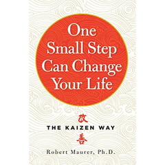 One Small Step Can Change Your Life: The Kaizen Way By Robert Maurer