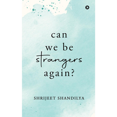 Can We Be Strangers Again? by Shrijeet Shandilya