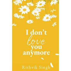 I Don't Love You Anymore by Rithvik Singh